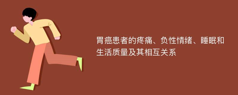 胃癌患者的疼痛、负性情绪、睡眠和生活质量及其相互关系