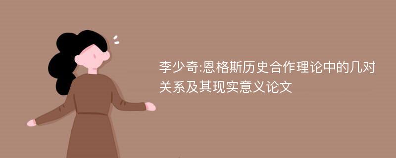 李少奇:恩格斯历史合作理论中的几对关系及其现实意义论文