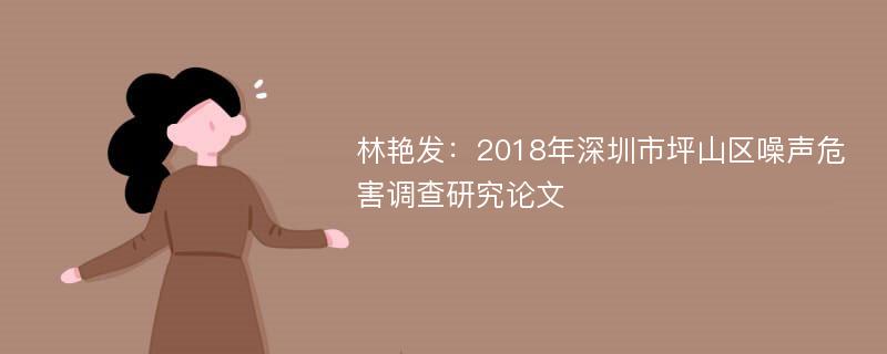 林艳发：2018年深圳市坪山区噪声危害调查研究论文