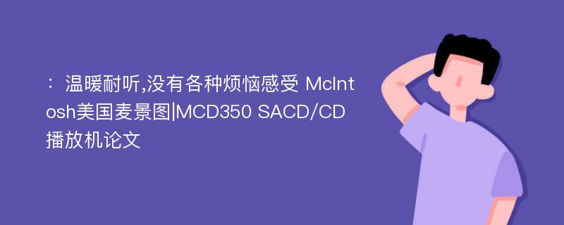 ：温暖耐听,没有各种烦恼感受 McIntosh美国麦景图|MCD350 SACD/CD播放机论文