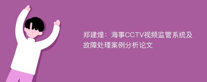 郑建煌：海事CCTV视频监管系统及故障处理案例分析论文