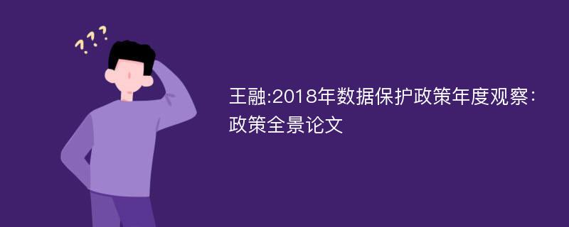 王融:2018年数据保护政策年度观察：政策全景论文