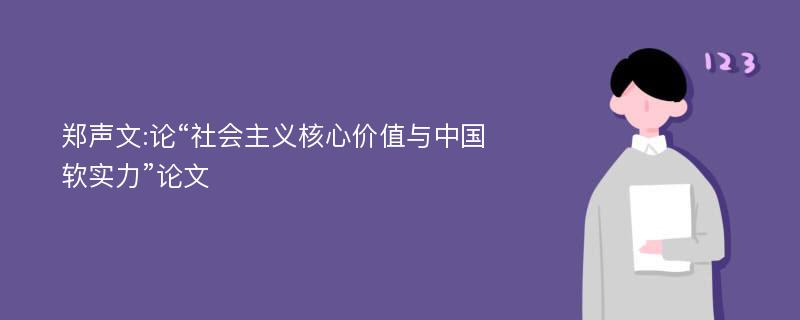 郑声文:论“社会主义核心价值与中国软实力”论文