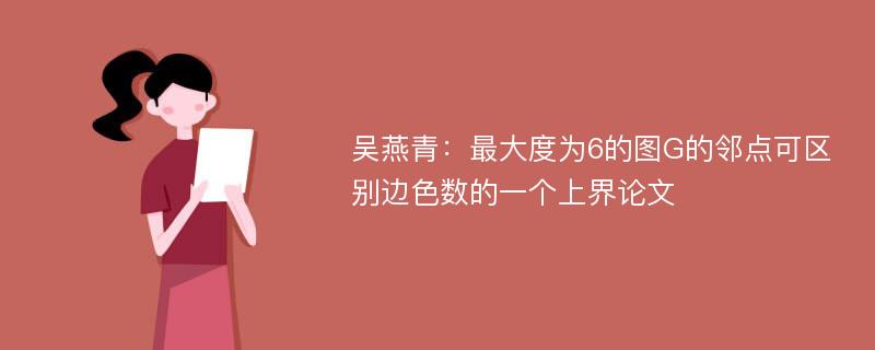 吴燕青：最大度为6的图G的邻点可区别边色数的一个上界论文