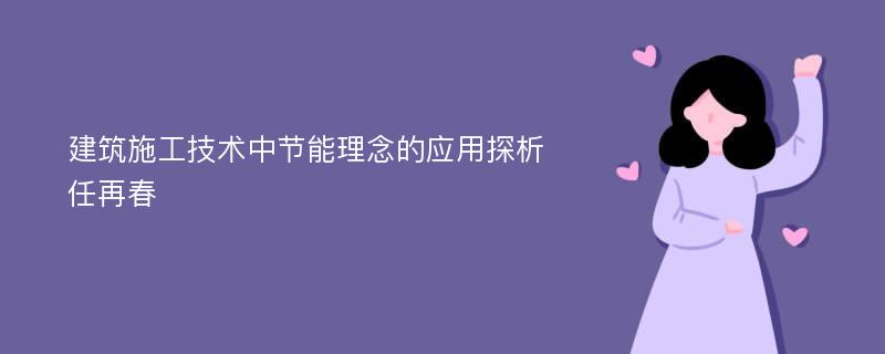 建筑施工技术中节能理念的应用探析任再春