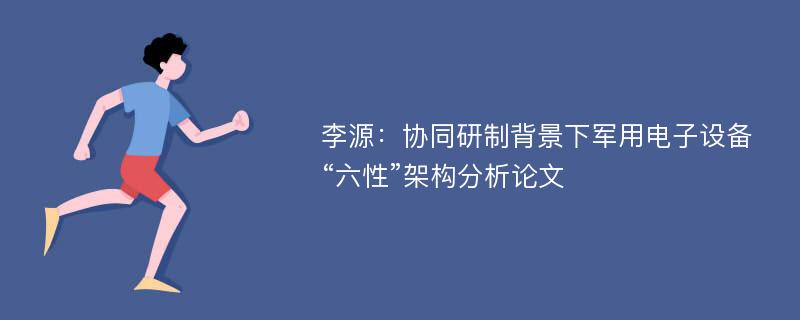 李源：协同研制背景下军用电子设备“六性”架构分析论文