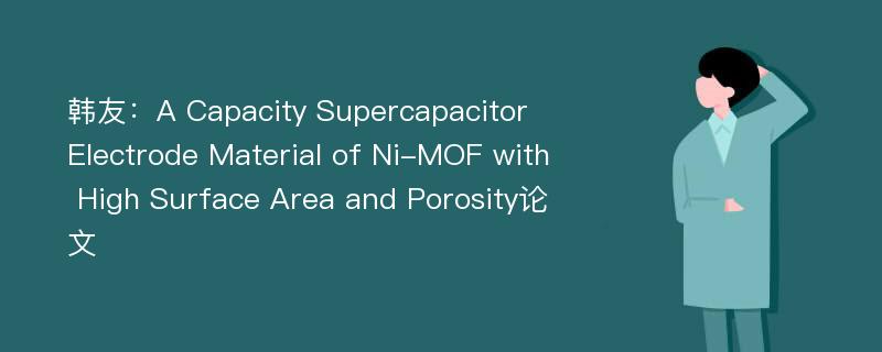 韩友：A Capacity Supercapacitor Electrode Material of Ni-MOF with High Surface Area and Porosity论文