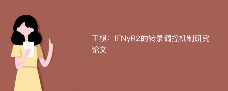 王棋：IFNγR2的转录调控机制研究论文