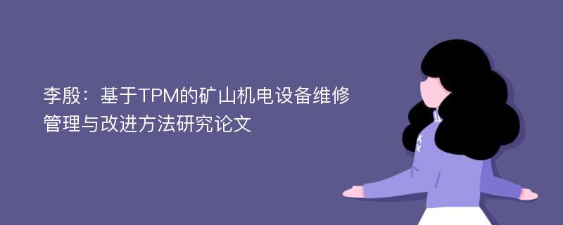 李殷：基于TPM的矿山机电设备维修管理与改进方法研究论文