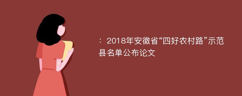 ：2018年安徽省“四好农村路”示范县名单公布论文