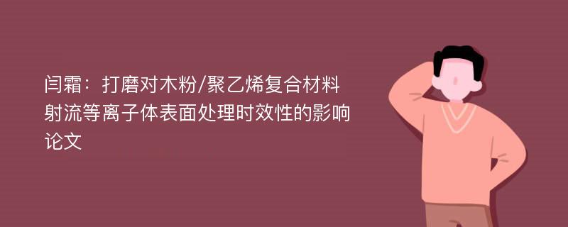 闫霜：打磨对木粉/聚乙烯复合材料射流等离子体表面处理时效性的影响论文