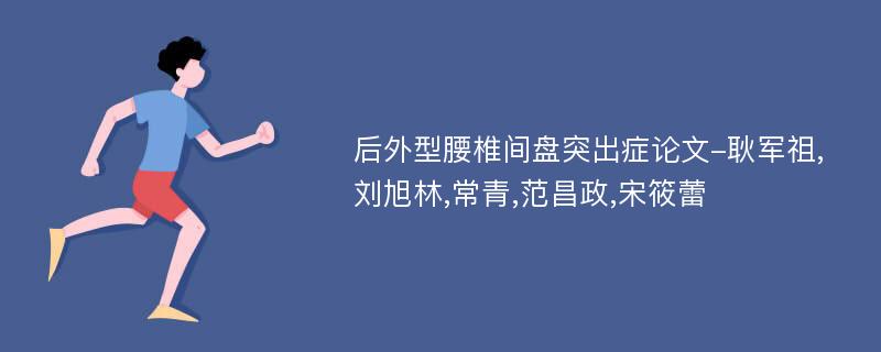 后外型腰椎间盘突出症论文-耿军祖,刘旭林,常青,范昌政,宋筱蕾