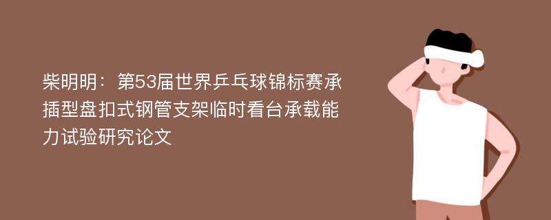 柴明明：第53届世界乒乓球锦标赛承插型盘扣式钢管支架临时看台承载能力试验研究论文