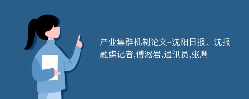 产业集群机制论文-沈阳日报、沈报融媒记者,傅淞岩,通讯员,张鹰