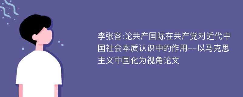 李张容:论共产国际在共产党对近代中国社会本质认识中的作用--以马克思主义中国化为视角论文