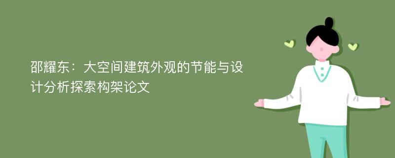 邵耀东：大空间建筑外观的节能与设计分析探索构架论文