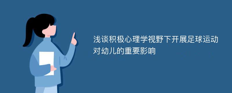 浅谈积极心理学视野下开展足球运动对幼儿的重要影响