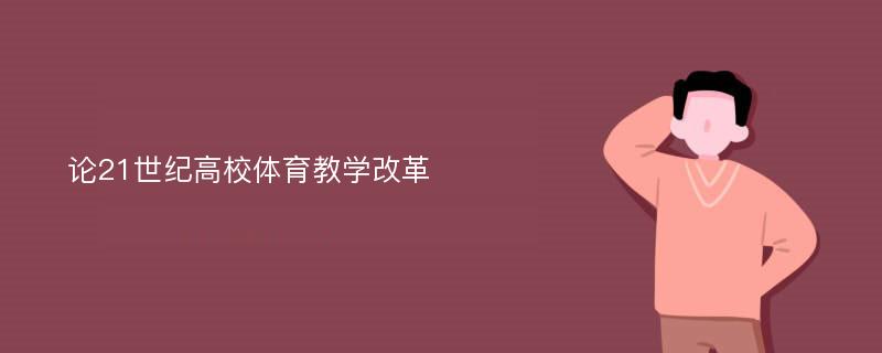 论21世纪高校体育教学改革