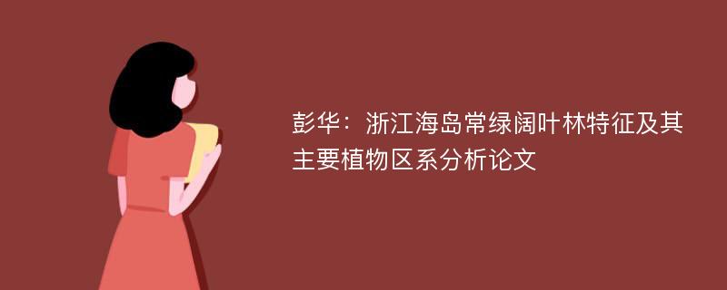 彭华：浙江海岛常绿阔叶林特征及其主要植物区系分析论文