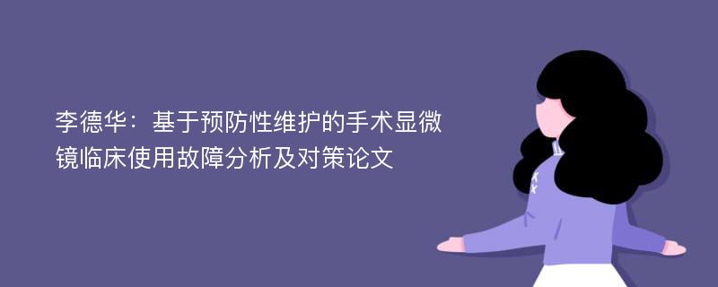 李德华：基于预防性维护的手术显微镜临床使用故障分析及对策论文