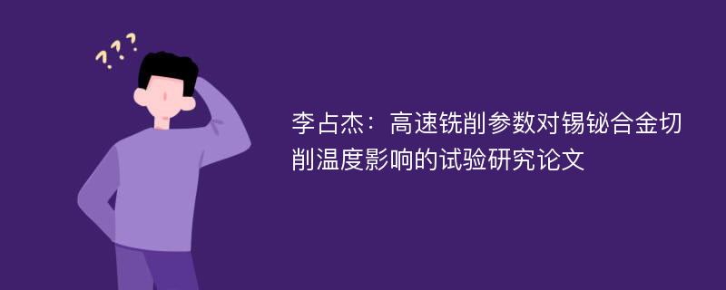 李占杰：高速铣削参数对锡铋合金切削温度影响的试验研究论文