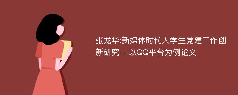 张龙华:新媒体时代大学生党建工作创新研究--以QQ平台为例论文