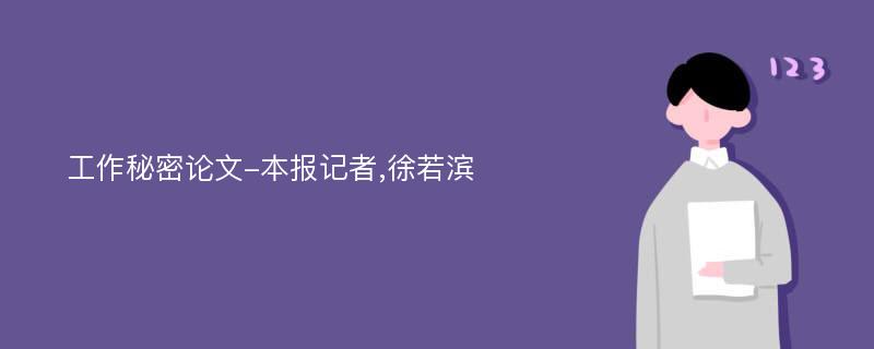 工作秘密论文-本报记者,徐若滨