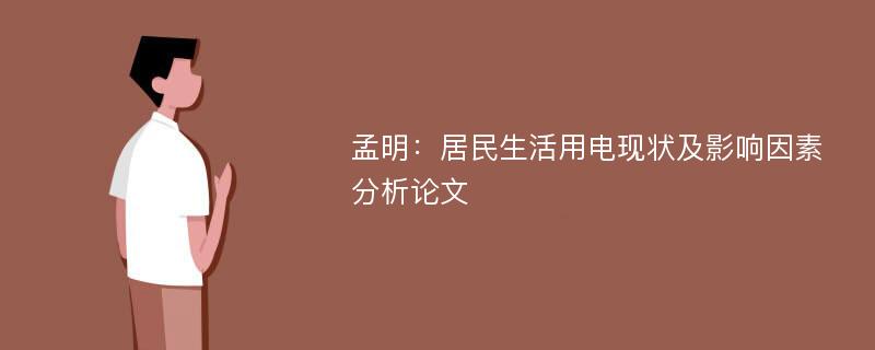 孟明：居民生活用电现状及影响因素分析论文