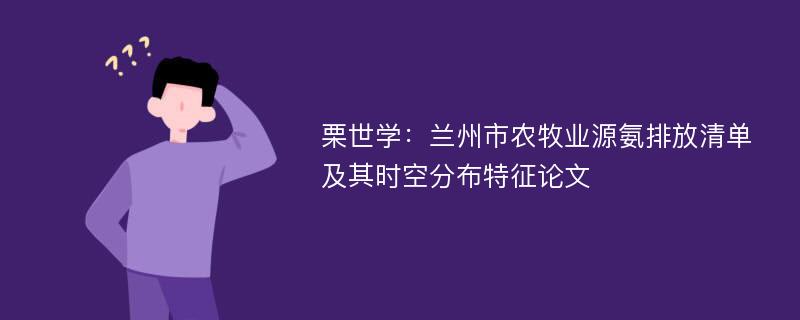 栗世学：兰州市农牧业源氨排放清单及其时空分布特征论文