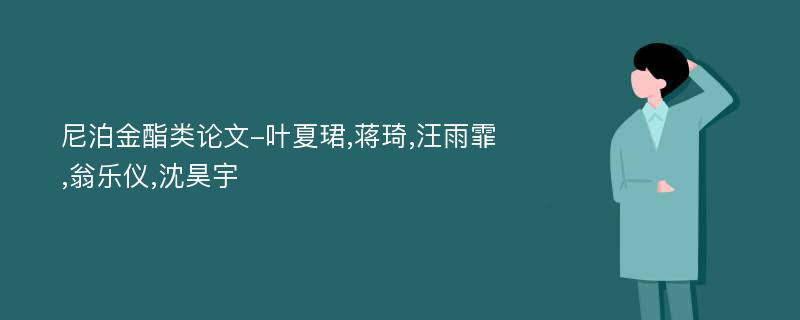 尼泊金酯类论文-叶夏珺,蒋琦,汪雨霏,翁乐仪,沈昊宇