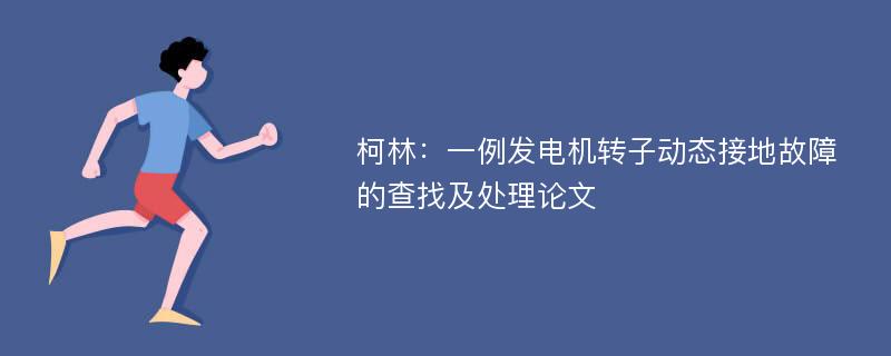 柯林：一例发电机转子动态接地故障的查找及处理论文