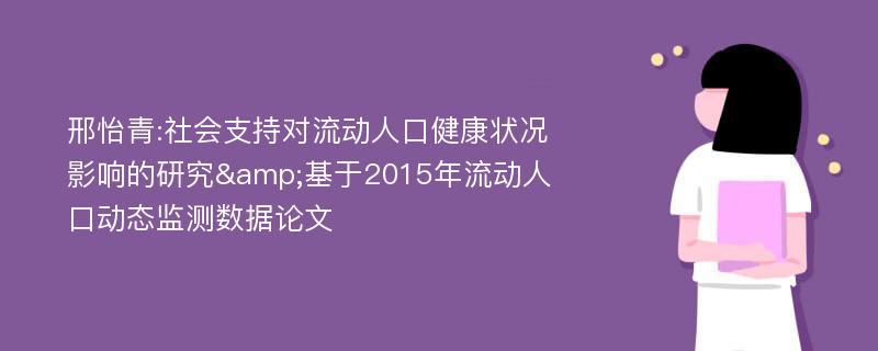 邢怡青:社会支持对流动人口健康状况影响的研究&基于2015年流动人口动态监测数据论文