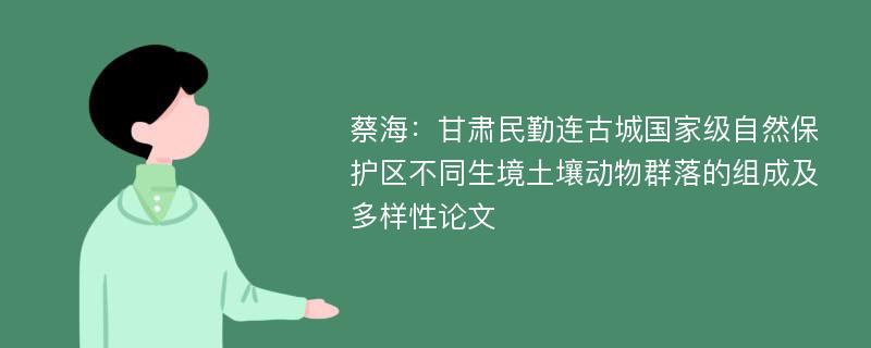 蔡海：甘肃民勤连古城国家级自然保护区不同生境土壤动物群落的组成及多样性论文