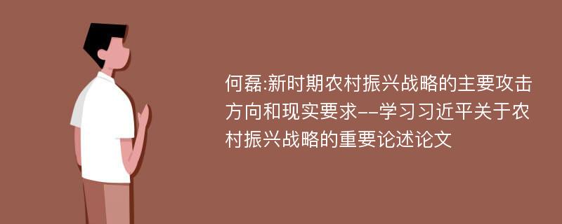 何磊:新时期农村振兴战略的主要攻击方向和现实要求--学习习近平关于农村振兴战略的重要论述论文