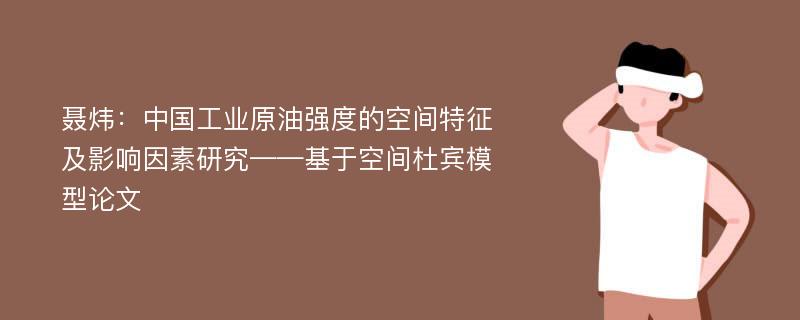 聂炜：中国工业原油强度的空间特征及影响因素研究——基于空间杜宾模型论文