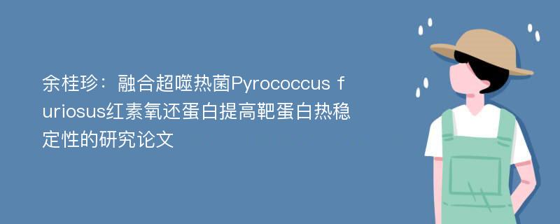 余桂珍：融合超噬热菌Pyrococcus furiosus红素氧还蛋白提高靶蛋白热稳定性的研究论文