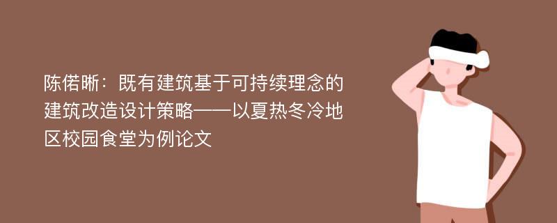 陈偌晰：既有建筑基于可持续理念的建筑改造设计策略——以夏热冬冷地区校园食堂为例论文