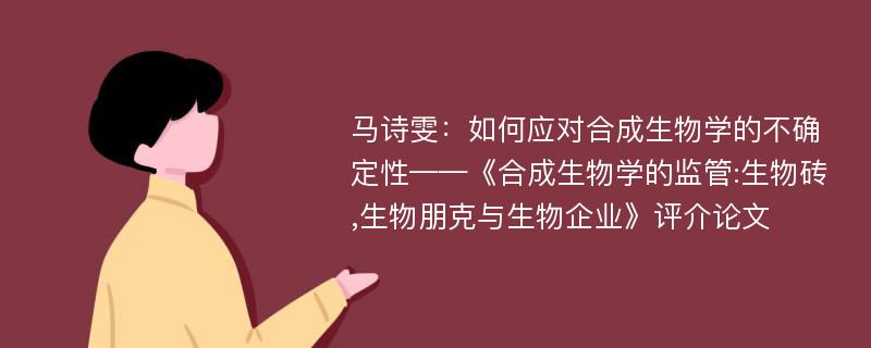 马诗雯：如何应对合成生物学的不确定性——《合成生物学的监管:生物砖,生物朋克与生物企业》评介论文