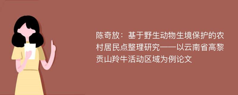 陈奇放：基于野生动物生境保护的农村居民点整理研究——以云南省高黎贡山羚牛活动区域为例论文