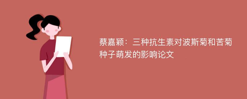 蔡嘉颖：三种抗生素对波斯菊和苦菊种子萌发的影响论文