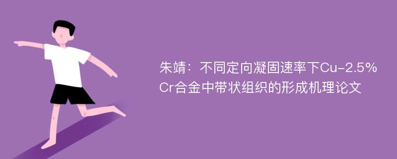 朱靖：不同定向凝固速率下Cu-2.5%Cr合金中带状组织的形成机理论文