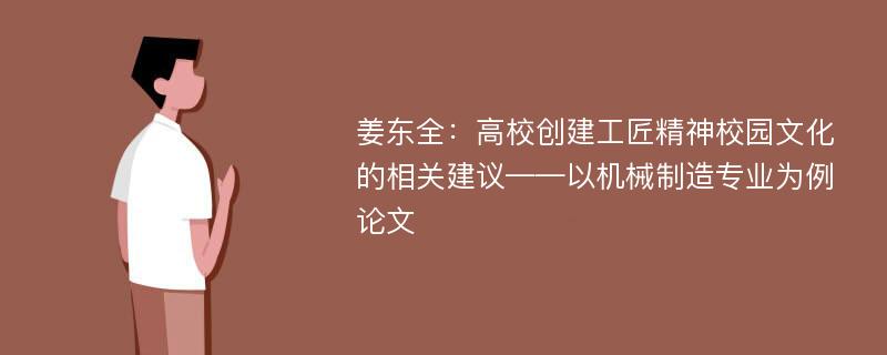 姜东全：高校创建工匠精神校园文化的相关建议——以机械制造专业为例论文