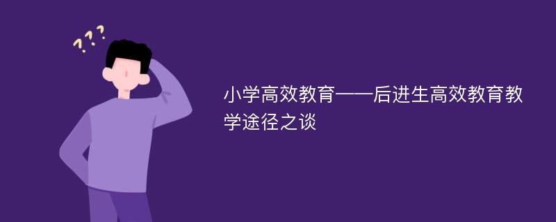 小学高效教育——后进生高效教育教学途径之谈