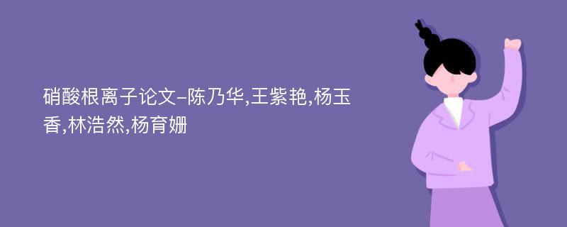 硝酸根离子论文-陈乃华,王紫艳,杨玉香,林浩然,杨育姗