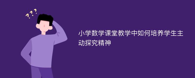 小学数学课堂教学中如何培养学生主动探究精神