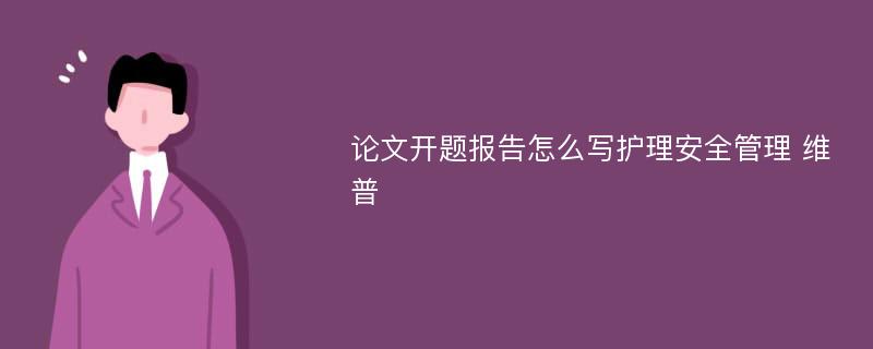 论文开题报告怎么写护理安全管理 维普