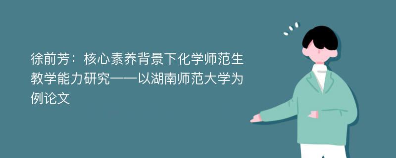 徐前芳：核心素养背景下化学师范生教学能力研究——以湖南师范大学为例论文