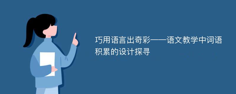 巧用语言出奇彩——语文教学中词语积累的设计探寻