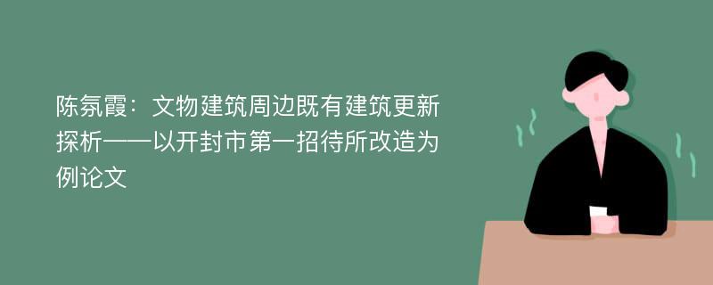 陈氛霞：文物建筑周边既有建筑更新探析——以开封市第一招待所改造为例论文