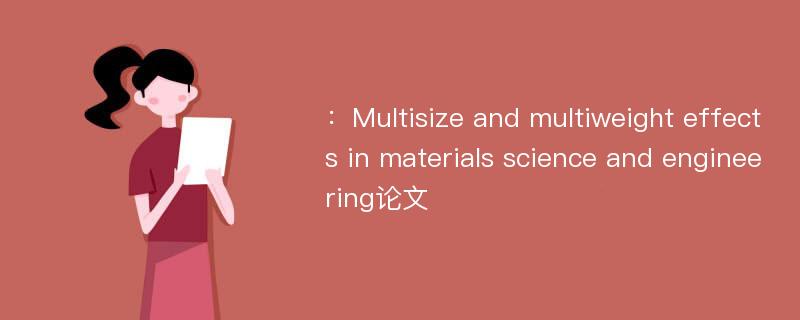 ：Multisize and multiweight effects in materials science and engineering论文